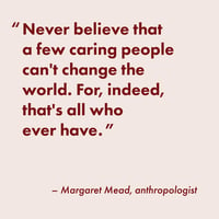 Caregiver quote | Margaret Mead “never believe that a few caring people can’t change the world”